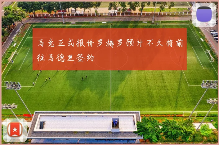 马竞正式报价罗梅罗预计不久将前往马德里签约